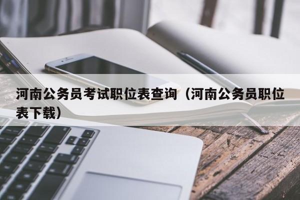 河南公务员考试职位表查询（河南公务员职位表下载）