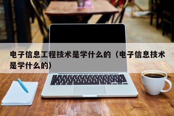 电子信息工程技术是学什么的（电子信息技术是学什么的）