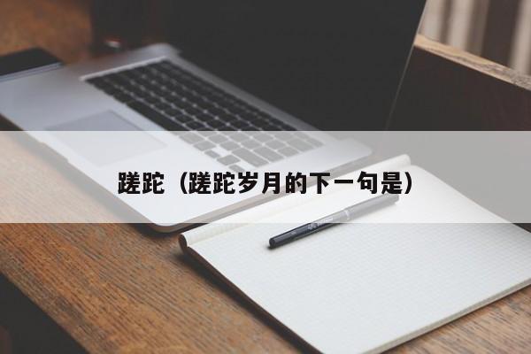 蹉跎（蹉跎岁月的下一句是）