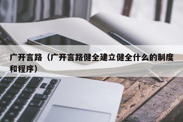 广开言路（广开言路健全建立健全什么的制度和程序）