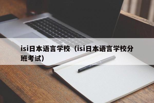 isi日本语言学校（isi日本语言学校分班考试）