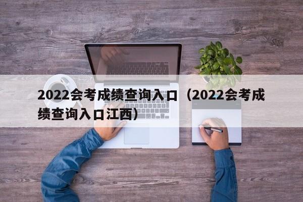 2022会考成绩查询入口（2022会考成绩查询入口江西）