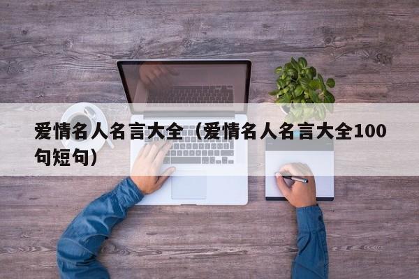 爱情名人名言大全（爱情名人名言大全100句短句）