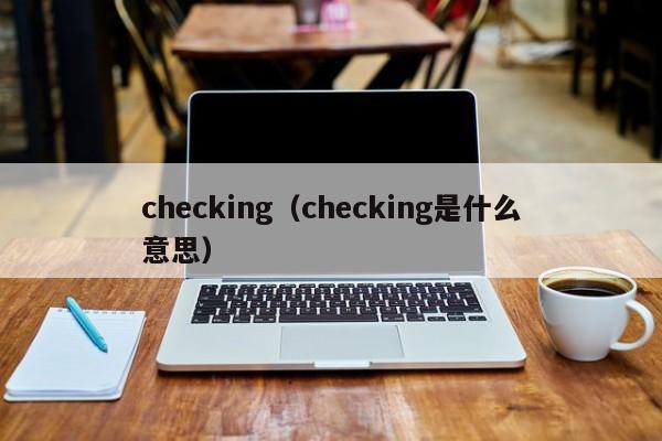 checking（checking是什么意思）