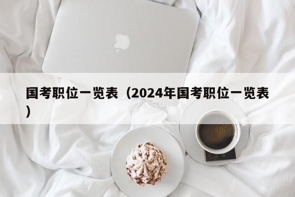 国考职位一览表（2024年国考职位一览表）