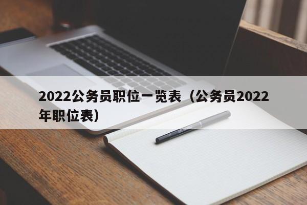 2022公务员职位一览表（公务员2022年职位表）