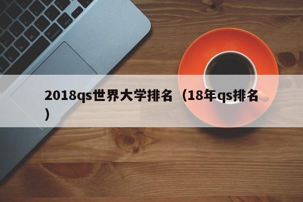 2018qs世界大学排名（18年qs排名）