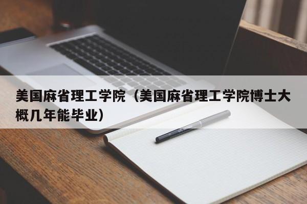 美国麻省理工学院（美国麻省理工学院博士大概几年能毕业）