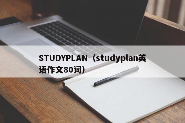 STUDYPLAN（studyplan英语作文80词）