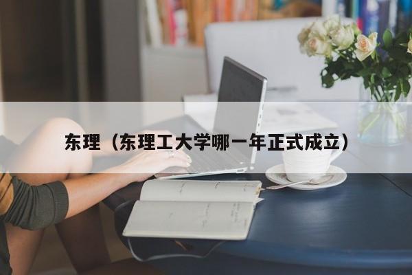 东理（东理工大学哪一年正式成立）