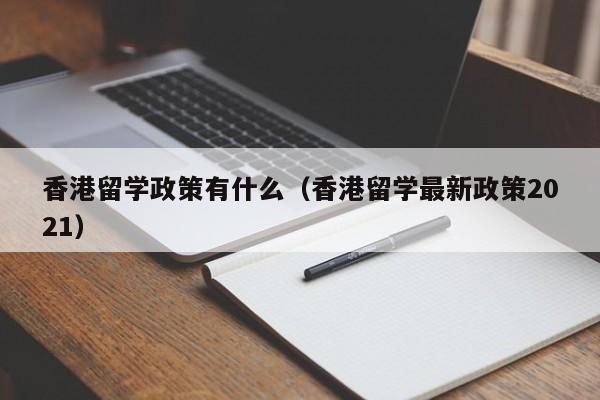 香港留学政策有什么（香港留学最新政策2021）