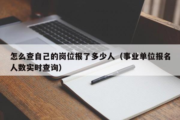 怎么查自己的岗位报了多少人（事业单位报名人数实时查询）