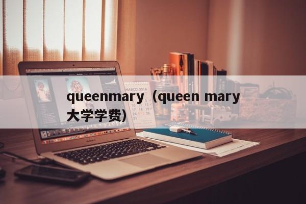 queenmary（queen mary大学学费）