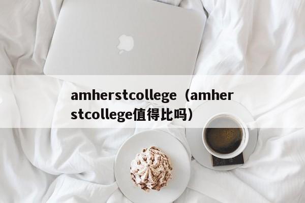 amherstcollege（amherstcollege值得比吗）