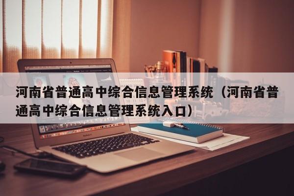 河南省普通高中综合信息管理系统（河南省普通高中综合信息管理系统入口）