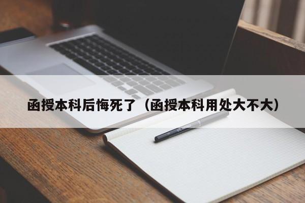 函授本科后悔死了（函授本科用处大不大）