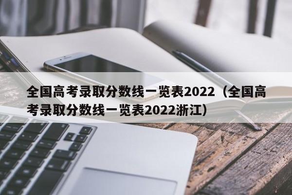 全国高考录取分数线一览表2022（全国高考录取分数线一览表2022浙江）