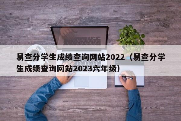 易查分学生成绩查询网站2022（易查分学生成绩查询网站2023六年级）