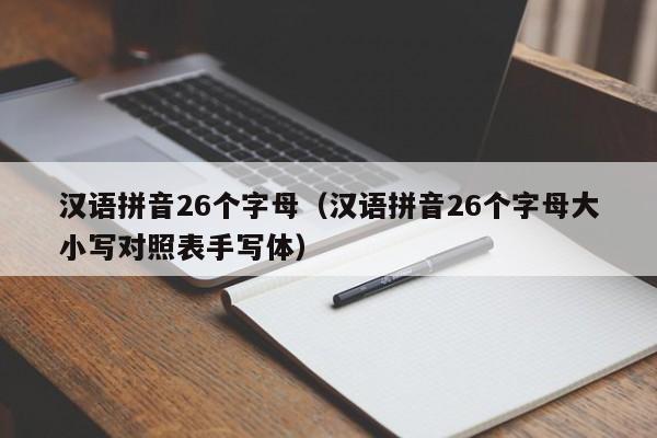 汉语拼音26个字母（汉语拼音26个字母大小写对照表手写体）