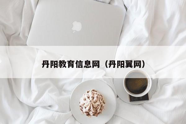 丹阳教育信息网（丹阳翼网）