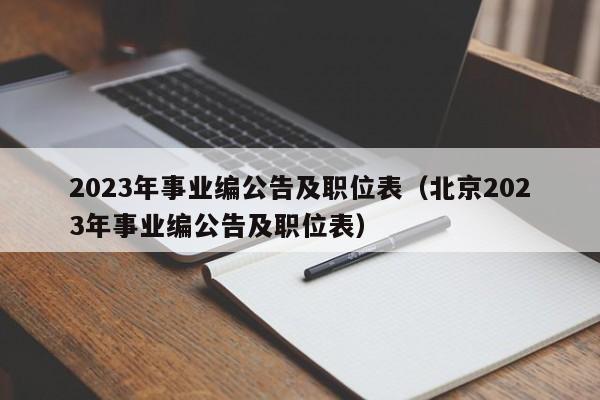 2023年事业编公告及职位表（北京2023年事业编公告及职位表）