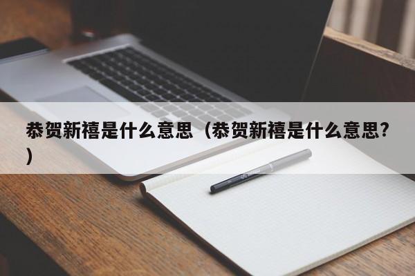 恭贺新禧是什么意思（恭贺新禧是什么意思?）