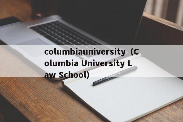 columbiauniversity（Columbia University Law School）