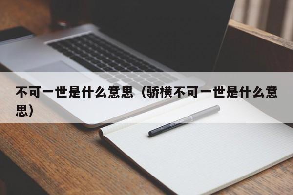 不可一世是什么意思（骄横不可一世是什么意思）