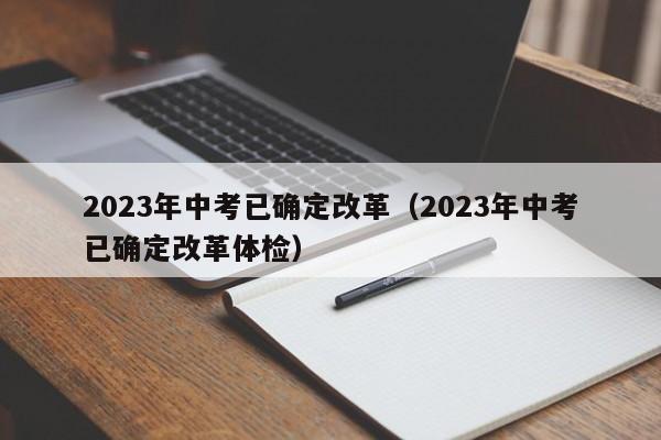 2023年中考已确定改革（2023年中考已确定改革体检）