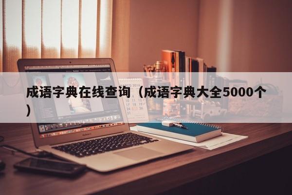 成语字典在线查询（成语字典大全5000个）