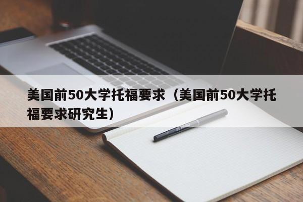 美国前50大学托福要求（美国前50大学托福要求研究生）