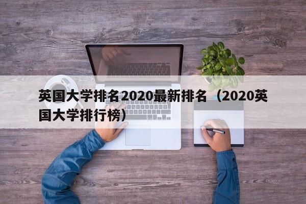 英国大学排名2020最新排名（2020英国大学排行榜）