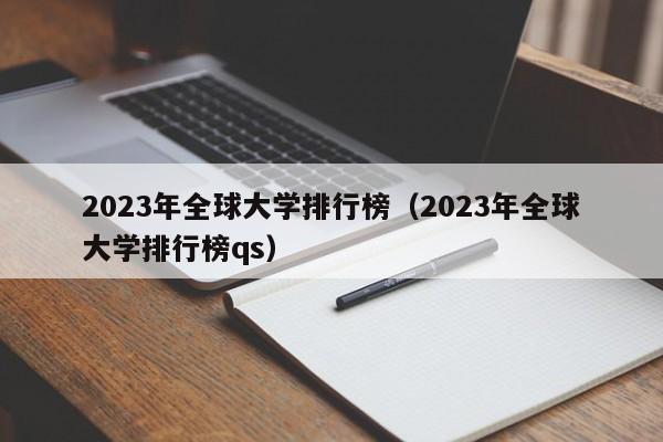 2023年全球大学排行榜（2023年全球大学排行榜qs）