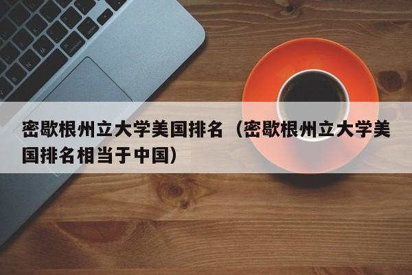 密歇根州立大学美国排名（密歇根州立大学美国排名相当于中国）