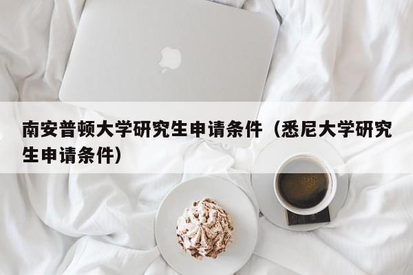 南安普顿大学研究生申请条件（悉尼大学研究生申请条件）