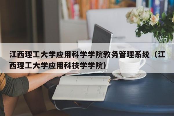 江西理工大学应用科学学院教务管理系统（江西理工大学应用科技学学院）