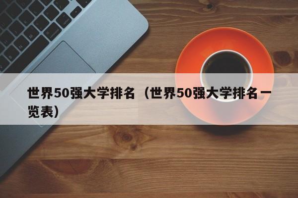 世界50强大学排名（世界50强大学排名一览表）