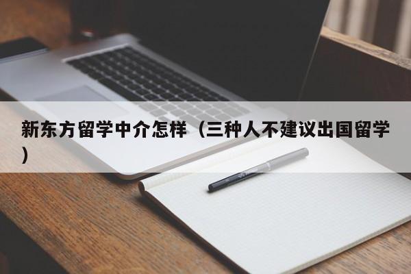 新东方留学中介怎样（三种人不建议出国留学）