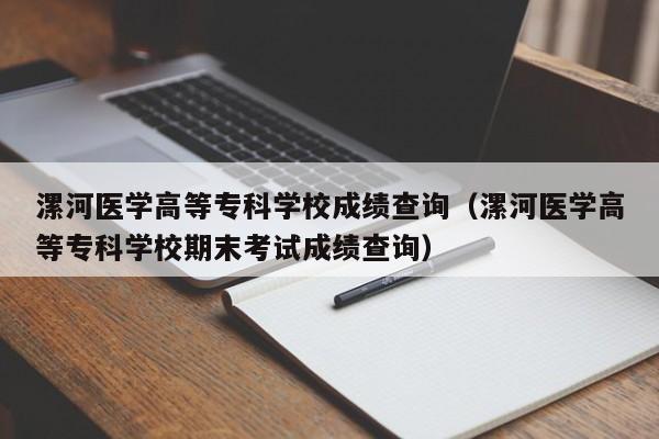 漯河医学高等专科学校成绩查询（漯河医学高等专科学校期末考试成绩查询）