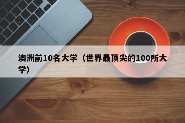 澳洲前10名大学（世界最顶尖的100所大学）