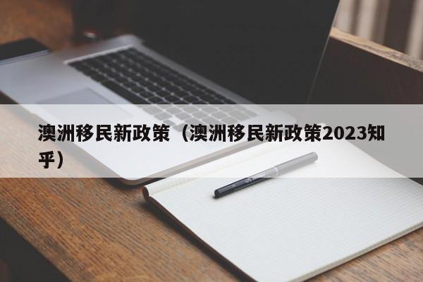 澳洲移民新政策（澳洲移民新政策2023知乎）