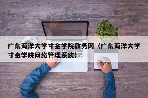 广东海洋大学寸金学院教务网（广东海洋大学寸金学院网络管理系统）