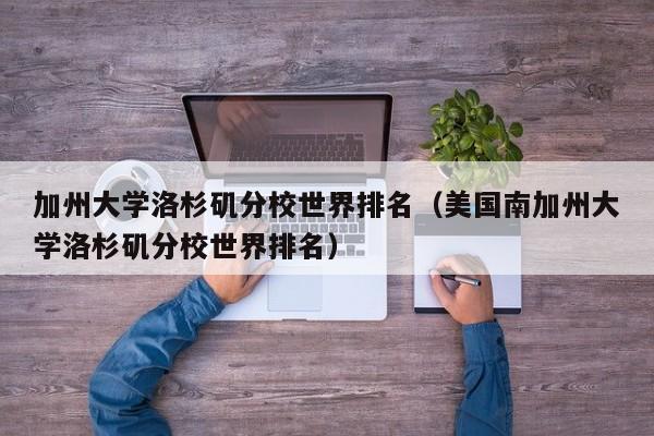 加州大学洛杉矶分校世界排名（美国南加州大学洛杉矶分校世界排名）