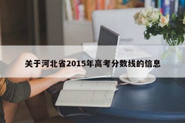 关于河北省2015年高考分数线的信息