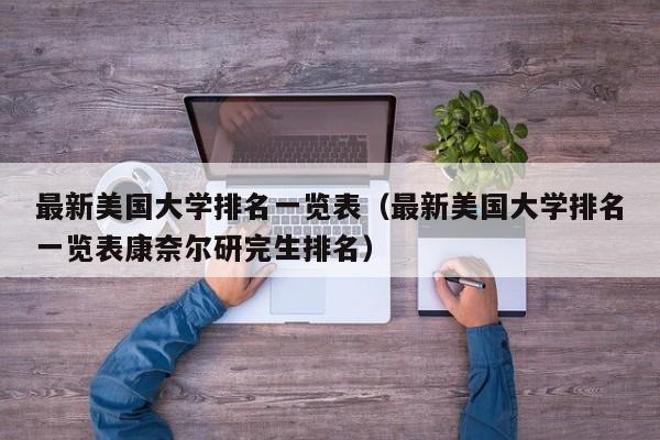 最新美国大学排名一览表（最新美国大学排名一览表康奈尔研完生排名）