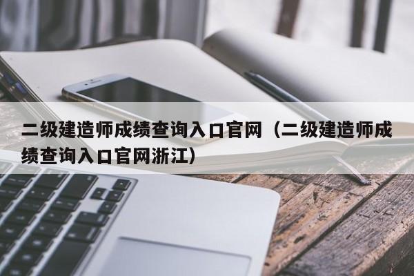 二级建造师成绩查询入口官网（二级建造师成绩查询入口官网浙江）