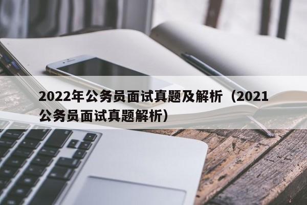 2022年公务员面试真题及解析（2021公务员面试真题解析）