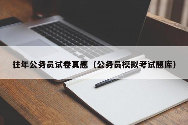 往年公务员试卷真题（公务员模拟考试题库）