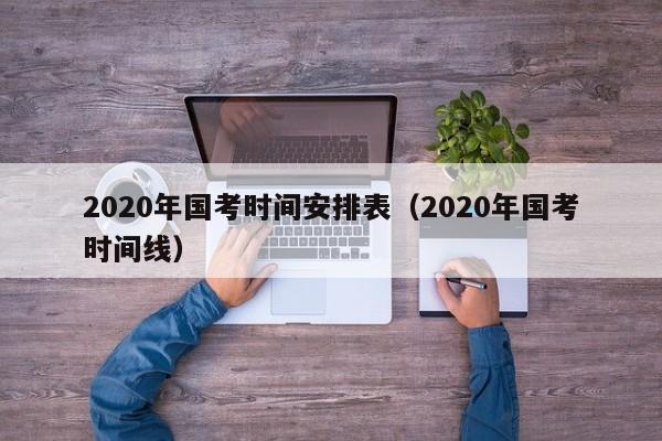 2020年国考时间安排表（2020年国考时间线）