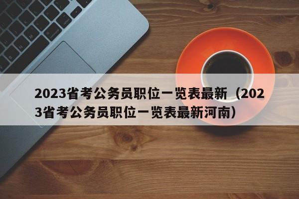 2023省考公务员职位一览表最新（2023省考公务员职位一览表最新河南）